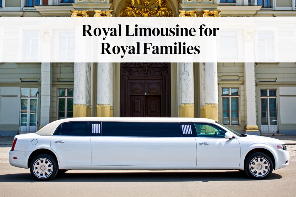Royal Limousine for Royal Families: Power, Prestige, and Purpose