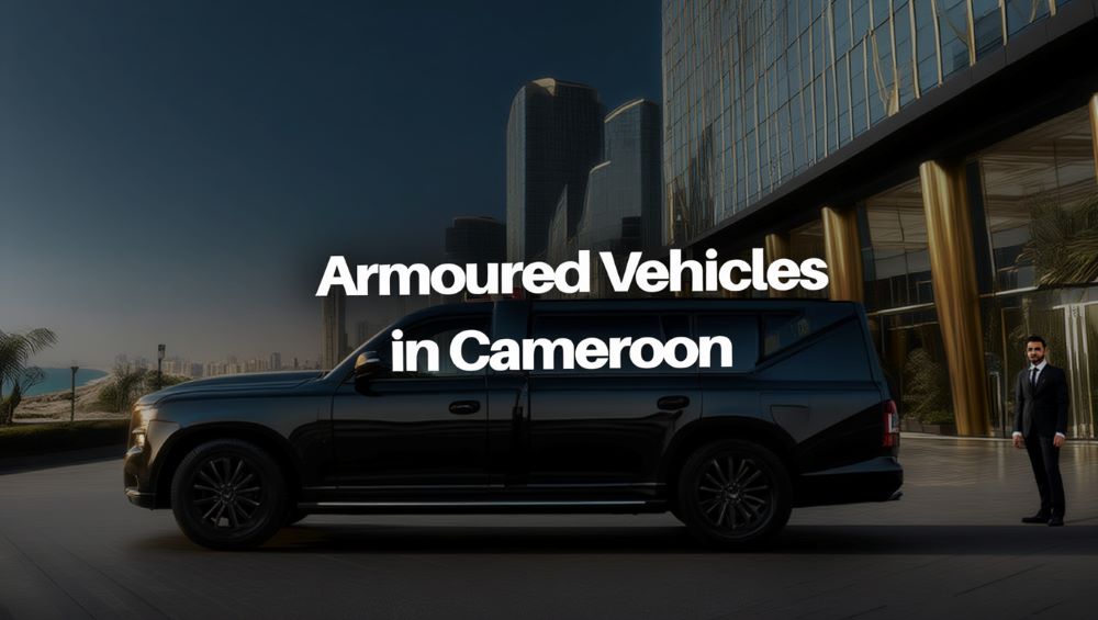 Armoured Vehicles in Cameroon: Your Essential Guide for Business Travel
