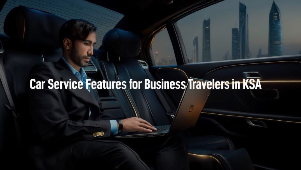 Top Executive Car Service Features for Business Travelers in KSA