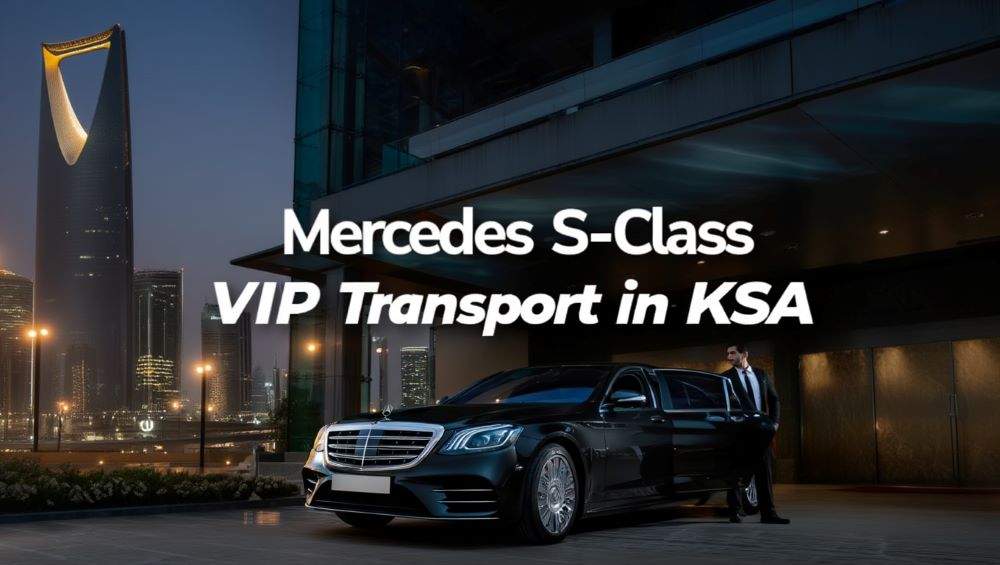 Why the Mercedes S-Class Is the Preferred Choice for VIP Transport in KSA
